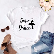 Born To Dance Letters Print  Dancing Ballet T Shirt 女士T恤