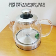 茶至尊 茶博汇单独玻璃烧水壶配件 适用型号Q75 Q76 Q85 Q86 813K
