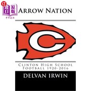 海外直订Arrow Nation  Clinton High School Football 1920-2016 箭之国：克林顿高中橄榄球1920-2016