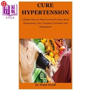 海外直订医药图书Cure Hypertension A Simple Guise On What You Need To Know About Hypertension C 治疗高血压 一个简